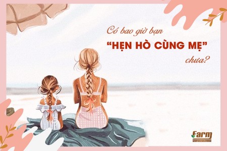 Hẹn hò cuối tuần cùng mẹ - "người tình trăm năm" không bao giờ bỏ rơi bạn, tại sao không?