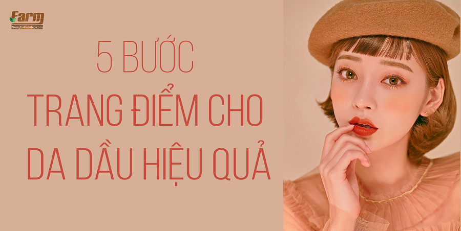 5 Bước Trang Điểm Cho Da Dầu Hiệu Quả