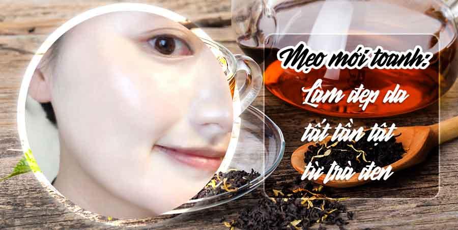 Mẹo mới toanh: làm đẹp da tất tần tật từ trà đen