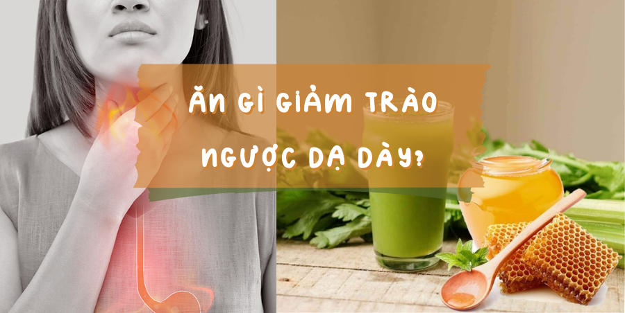 Ăn gì giảm trào ngược dạ dày?