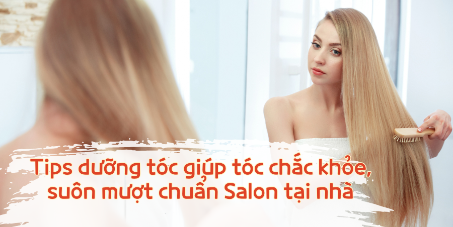 Tips dưỡng tóc giúp tóc chắc khỏe, suôn mượt chuẩn Salon tại nhà