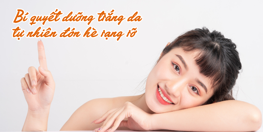 Bí quyết dưỡng trắng da tự nhiên đón hè rạng rỡ